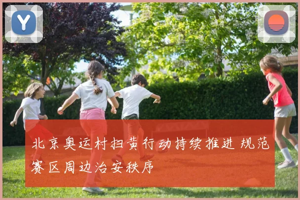 北京奥运村扫黄行动持续推进 规范赛区周边治安秩序