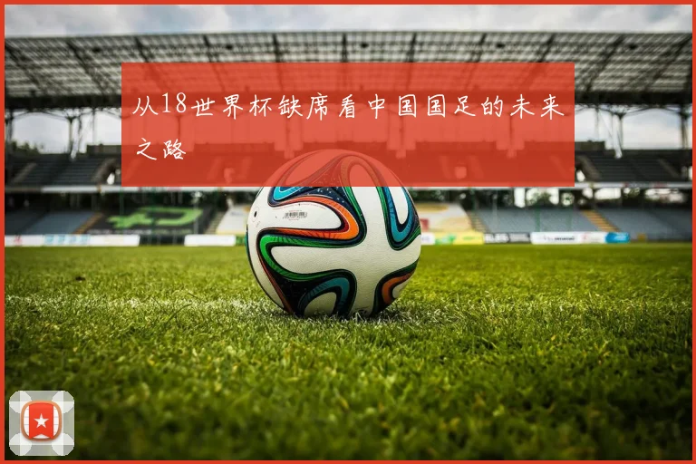 从18世界杯缺席看中国国足的未来之路
